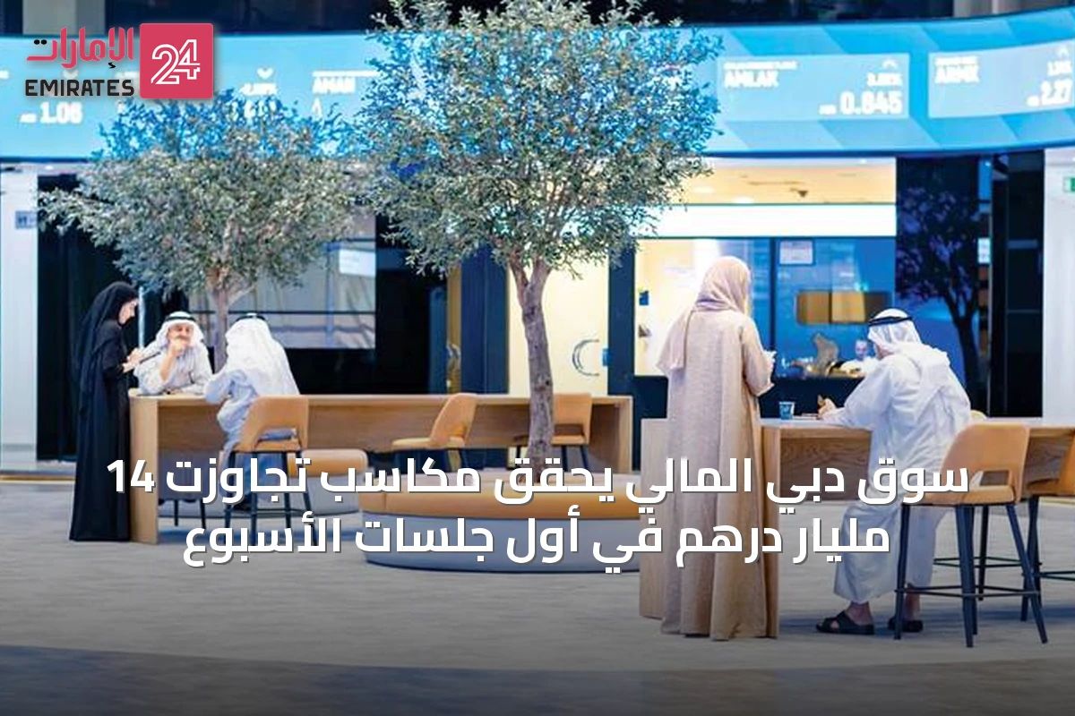 سوق دبي المالي يحقق مكاسب تجاوزت 14 مليار درهم في أول جلسات الأسبوع