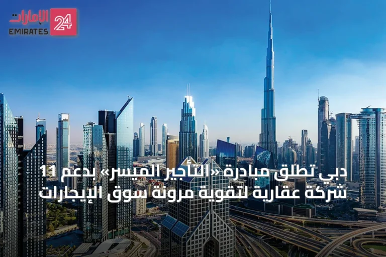 دبي تطلق مبادرة «التأجير الميسّر» بدعم 11 شركة عقارية لتقوية مرونة سوق الإيجارات