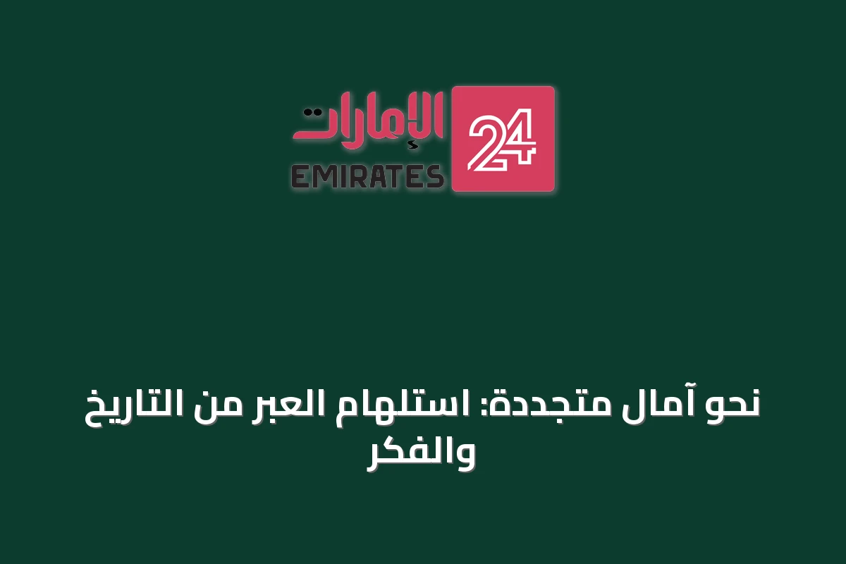 نحو آمال متجددة: استلهام العبر من التاريخ والفكر