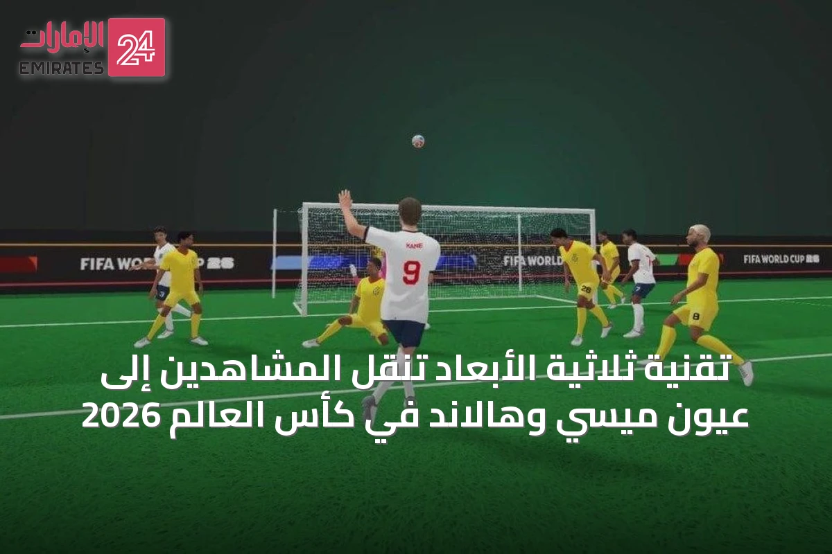 تقنية ثلاثية الأبعاد تنقّل المشاهدين إلى عيون ميسي وهالاند في كأس العالم 2026