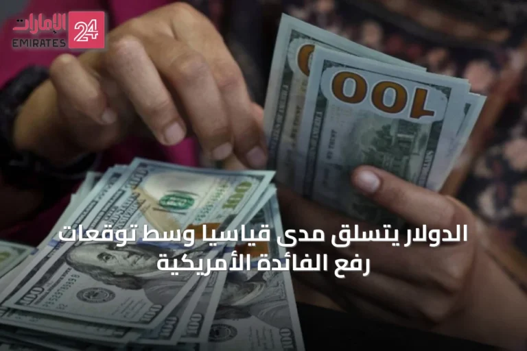 الدولار يتسلق مدًىً قياسيًا وسط توقعات رفع الفائدة الأمريكية