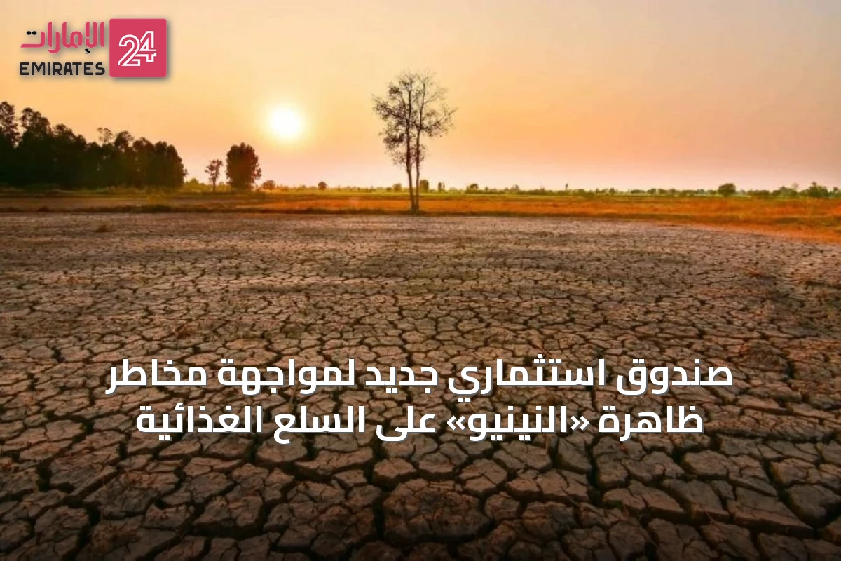صندوق استثماري جديد لمواجهة مخاطر ظاهرة «النينيو» على السلع الغذائية