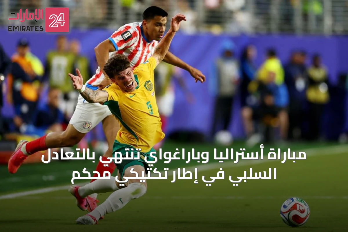 مباراة أستراليا وباراغواي تنتهي بالتعادل السلبي في إطار تكتيكي محكم