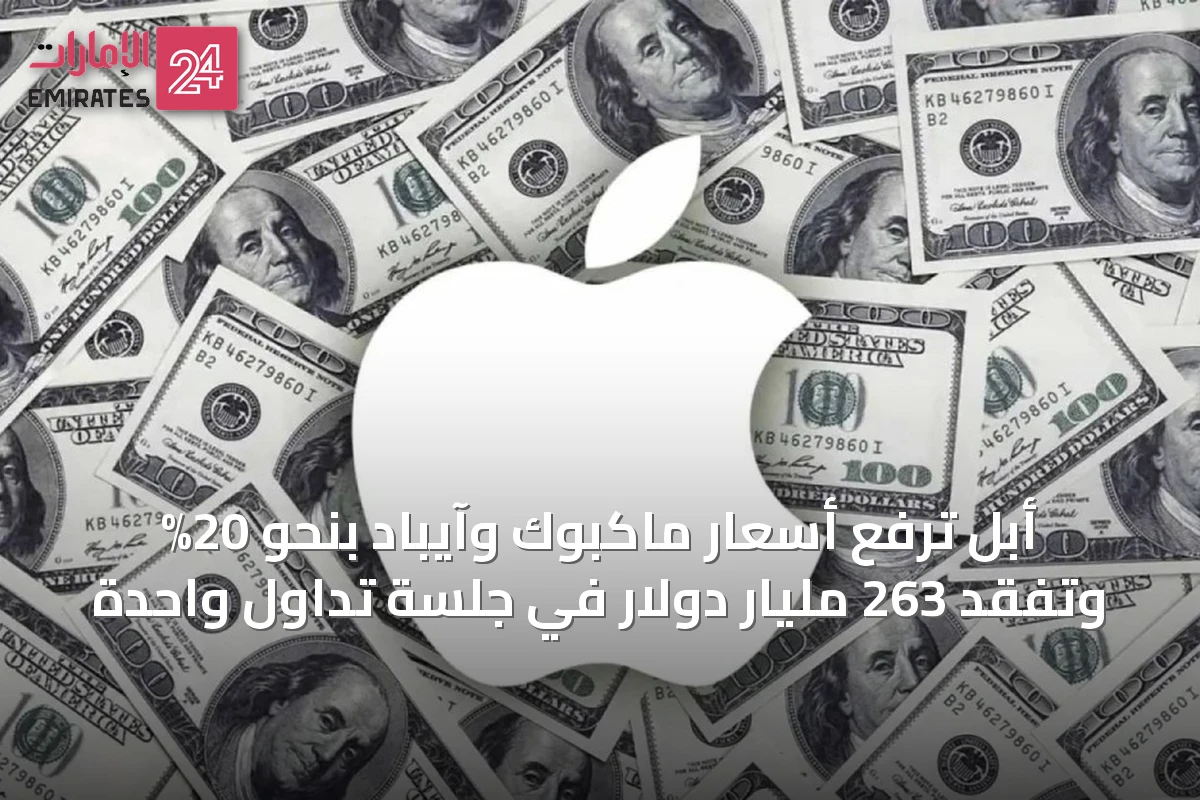 أبل ترفع أسعار ماكبوك وآيباد بنحو 20% وتفقد 263 مليار دولار في جلسة تداول واحدة