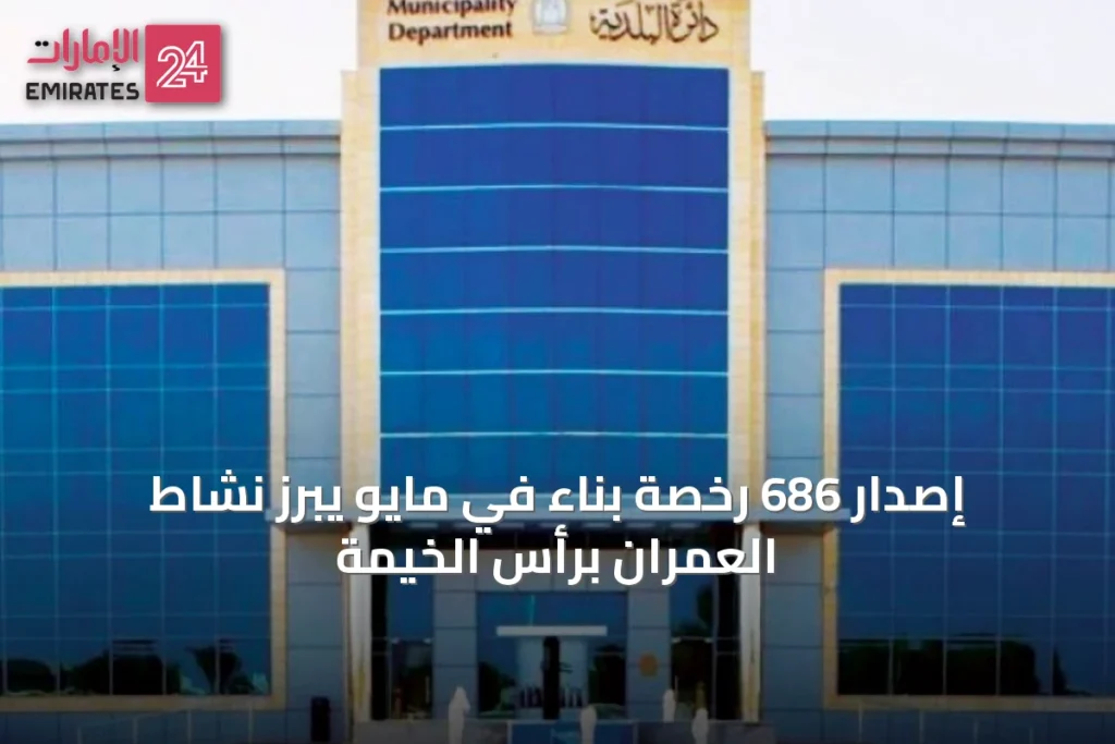 إصدار 686 رخصة بناء في مايو يبرز نشاط العمران برأس الخيمة