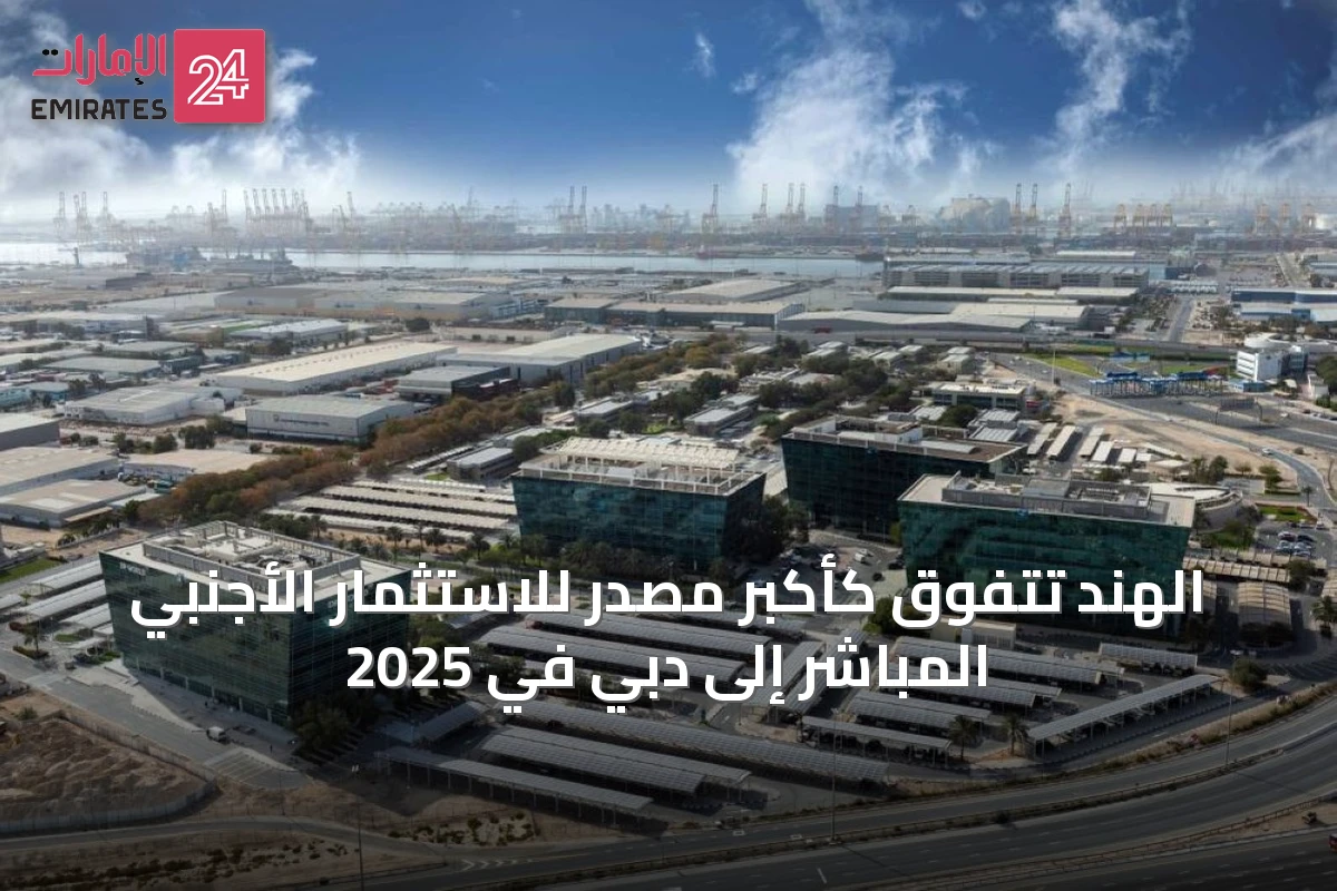 الهند تتفوق كأكبر مصدر للاستثمار الأجنبي المباشر إلى دبي في 2025