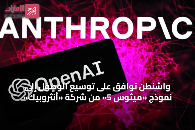 واشنطن توافق على توسيع الوصول إلى نموذج «ميثوس 5» من شركة «أنثروبيك»