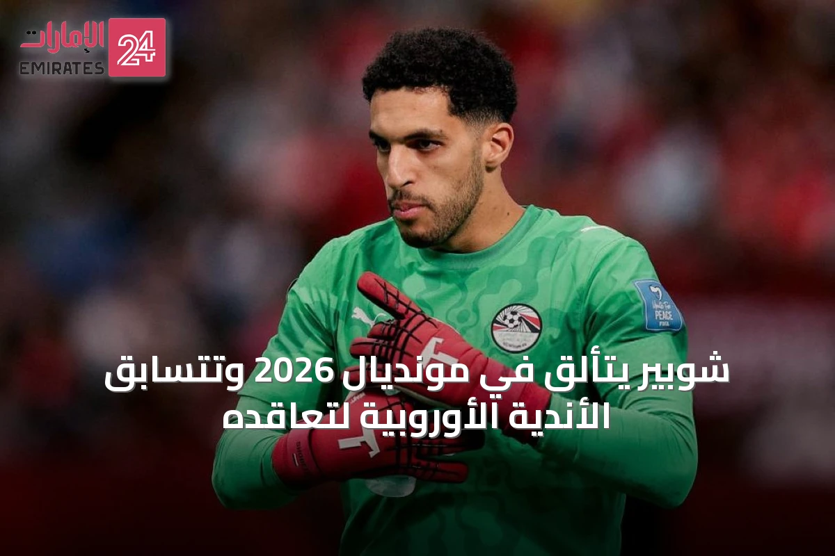 شوبير يتألق في مونديال 2026 وتتسابق الأندية الأوروبية لتعاقده