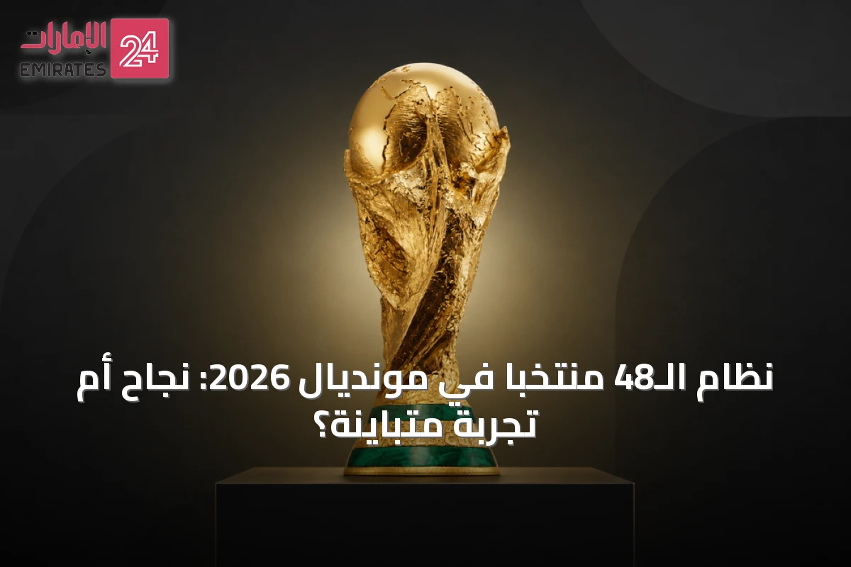 نظام الـ48 منتخبًا في مونديال 2026: نجاح أم تجربة متباينة؟