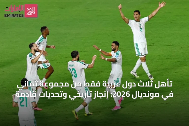 تأهل ثلاث دول عربية فقط من مجموعة ثماني في مونديال 2026: إنجاز تاريخي وتحديات قادمة