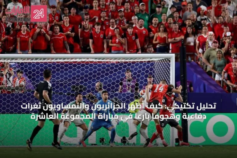 تحليل تكتيكي: كيف أظهر الجزائريون والنمساويون ثغرات دفاعية وهجوماً بارعاً في مباراة المجموعة العاشرة