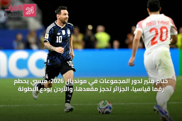 ختام مثير لدور المجموعات في مونديال 2026: ميسي يحطم رقماً قياسياً، الجزائر تحجز مقعدها، والأردن يودع البطولة