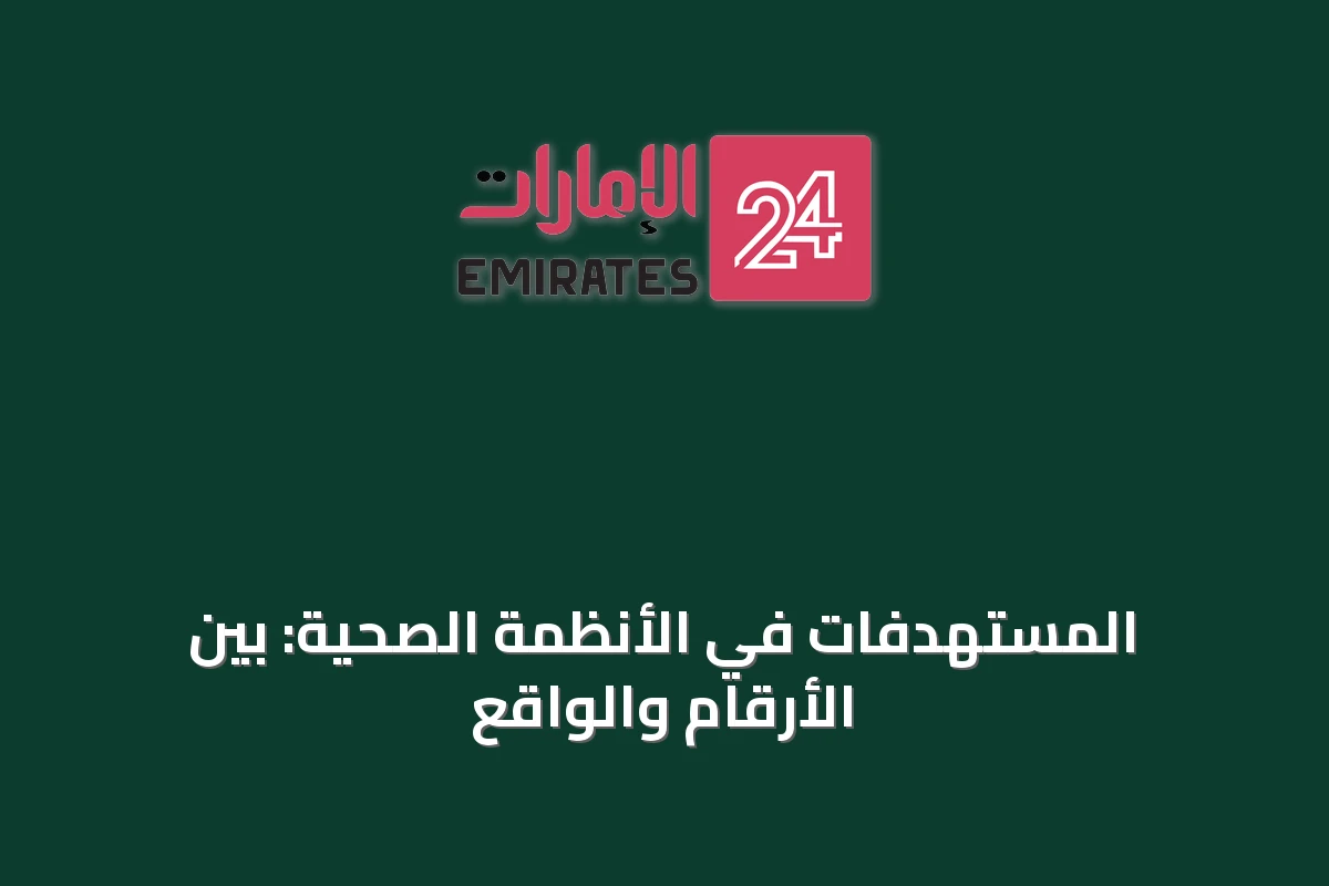 المستهدفات في الأنظمة الصحية: بين الأرقام والواقع