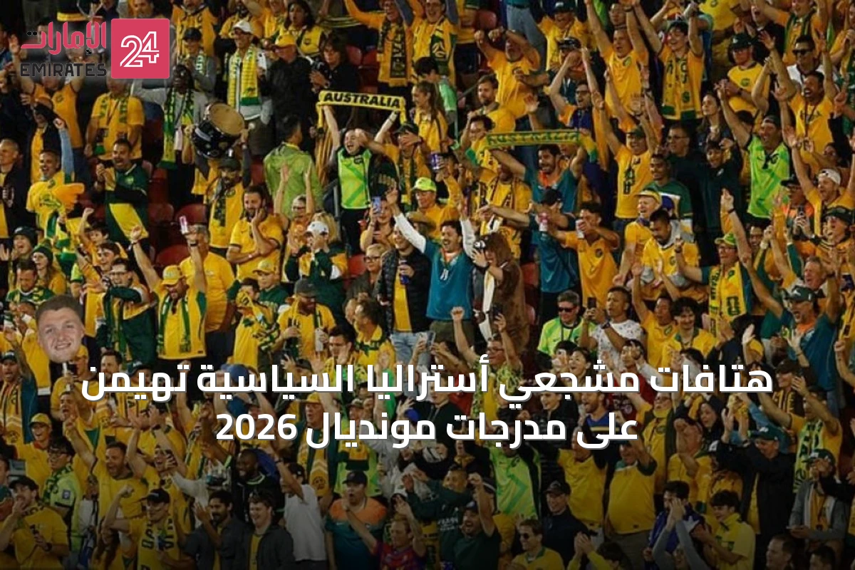 هتافات مشجعي أستراليا السياسية تهيمن على مدرجات مونديال 2026