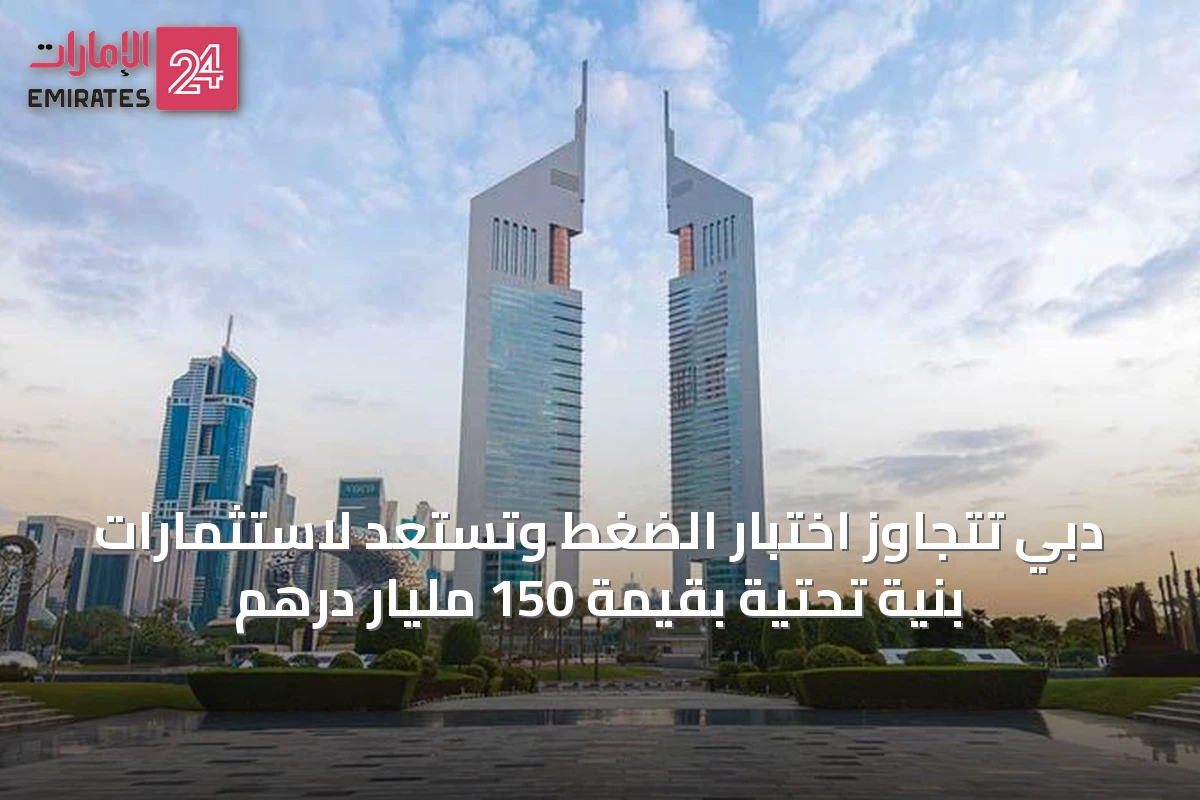 دبي تتجاوز اختبار الضغط وتستعد لاستثمارات بنية تحتية بقيمة 150 مليار درهم