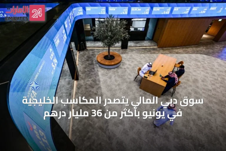 سوق دبي المالي يتصدر المكاسب الخليجية في يونيو بأكثر من 36 مليار درهم
