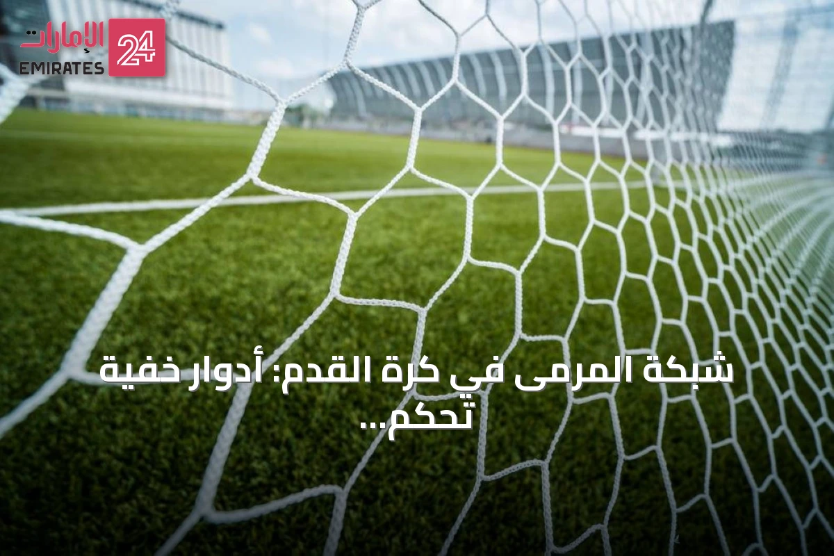 شبكة المرمى في كرة القدم: أدوار خفية تحكم إيقاع المباراة وسلامتها