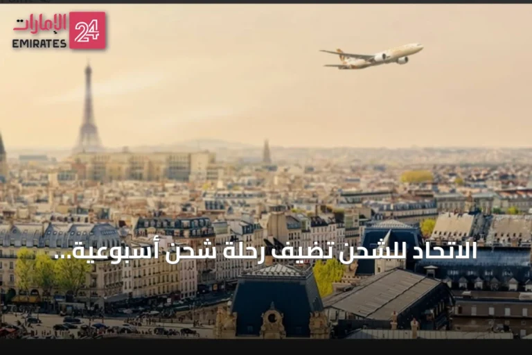 الاتحاد للشحن تُضيف رحلة شحن أسبوعية ثانية إلى باريس لتعزيز القدرة اللوجستية