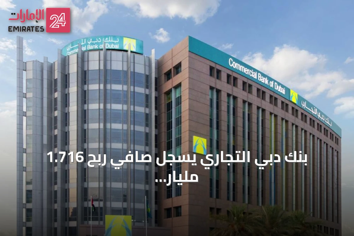 بنك دبي التجاري يسجل صافي ربح 1.716 مليار درهم بنمو modest في النصف الأول 2026