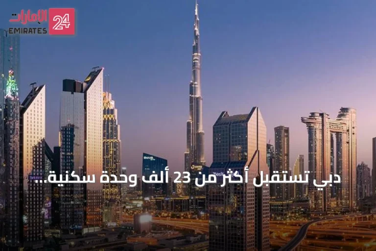 دبي تستقبل أكثر من 23 ألف وحدة سكنية جديدة في النصف الأول من 2026