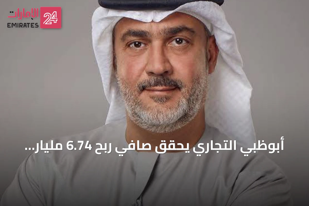 أبوظبي التجاري يحقق صافي ربح 6.74 مليار درهم بنمو 34% في النصف الأول من 2026