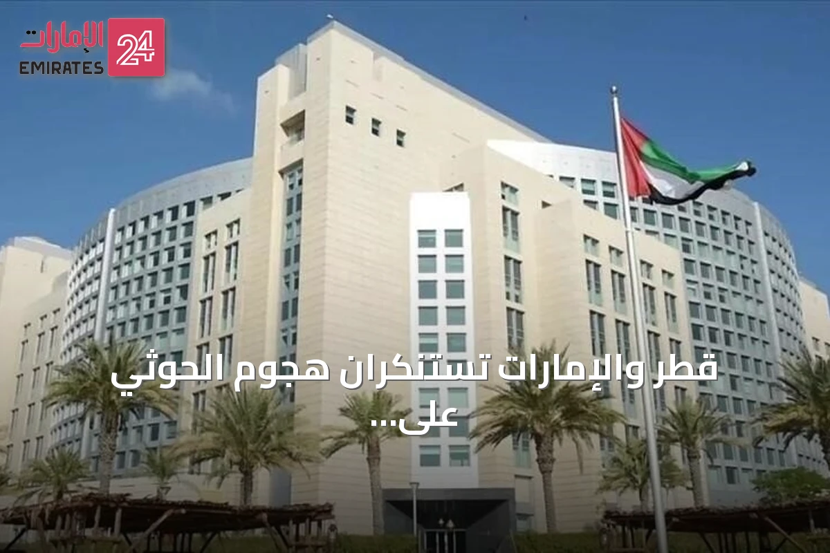 قطر والإمارات تستنكران هجوم الحوثي على سفينة سعودية وتعتبرانه تصعيدًا خطيرًا