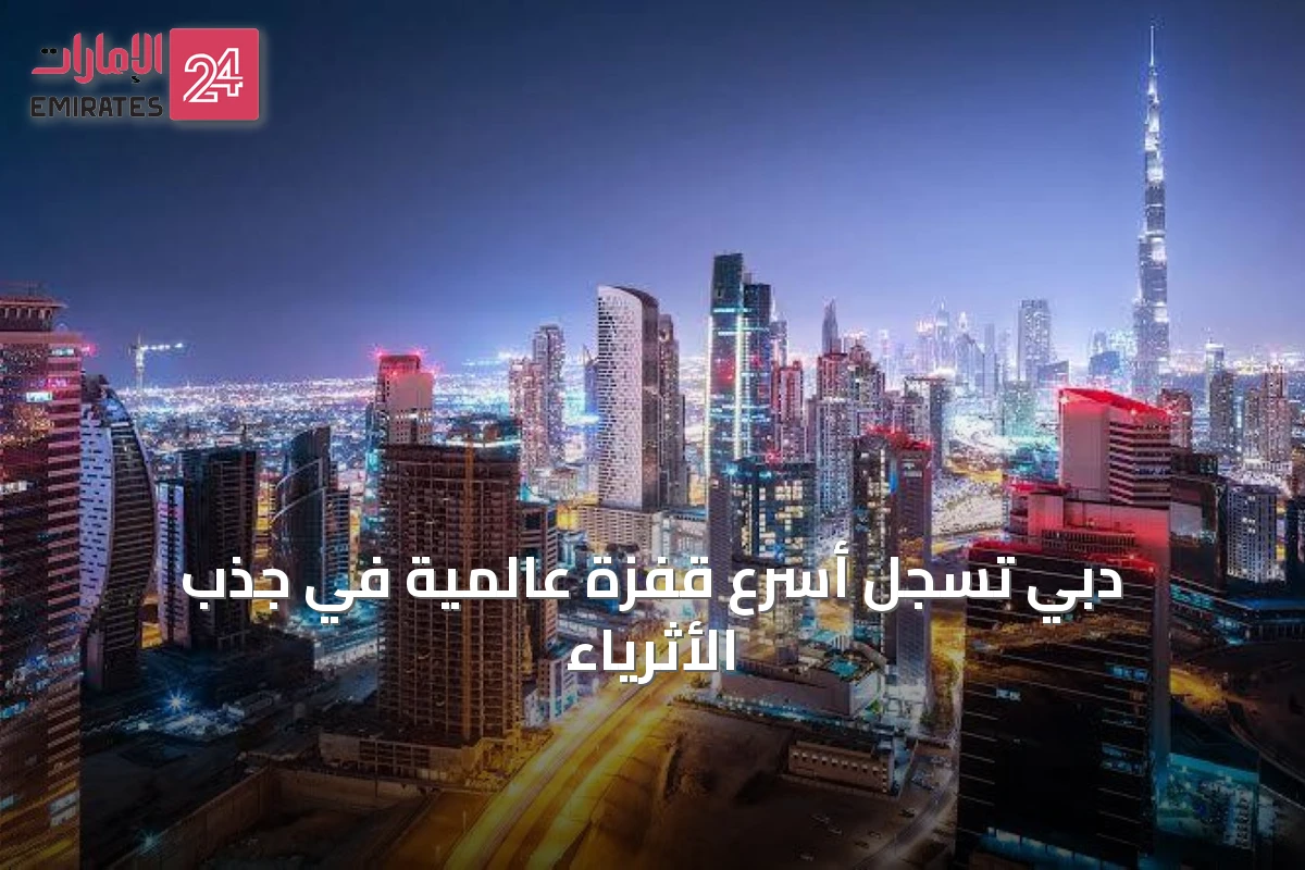 دبي تسجل أسرع قفزة عالمية في جذب الأثرياء