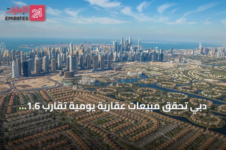 دبي تحقق مبيعات عقارية يومية تقارب 1.6 مليار درهم في النصف الأول من 2026