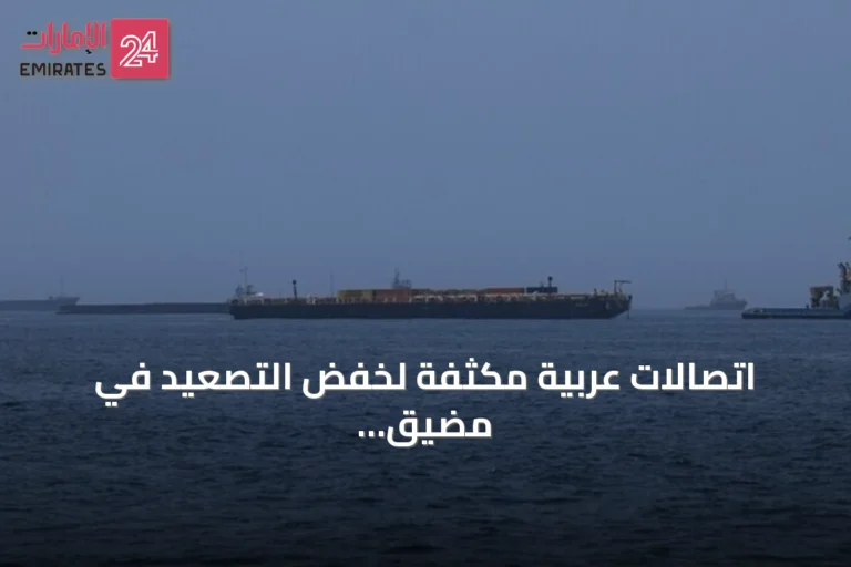 اتصالات عربية مكثفة لخفض التصعيد في مضيق هرمز وضمان حرية الملاحة