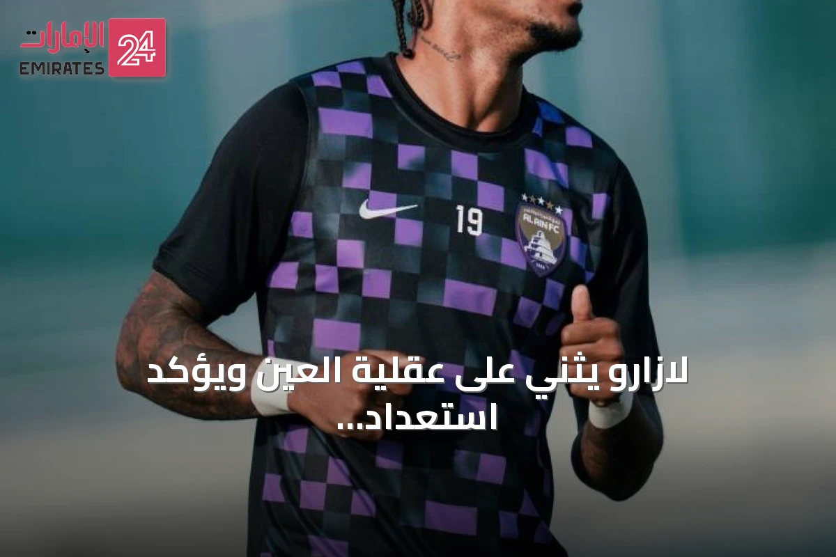 لازارو يثني على عقلية العين ويؤكد استعداد الفريق لموسم قوي