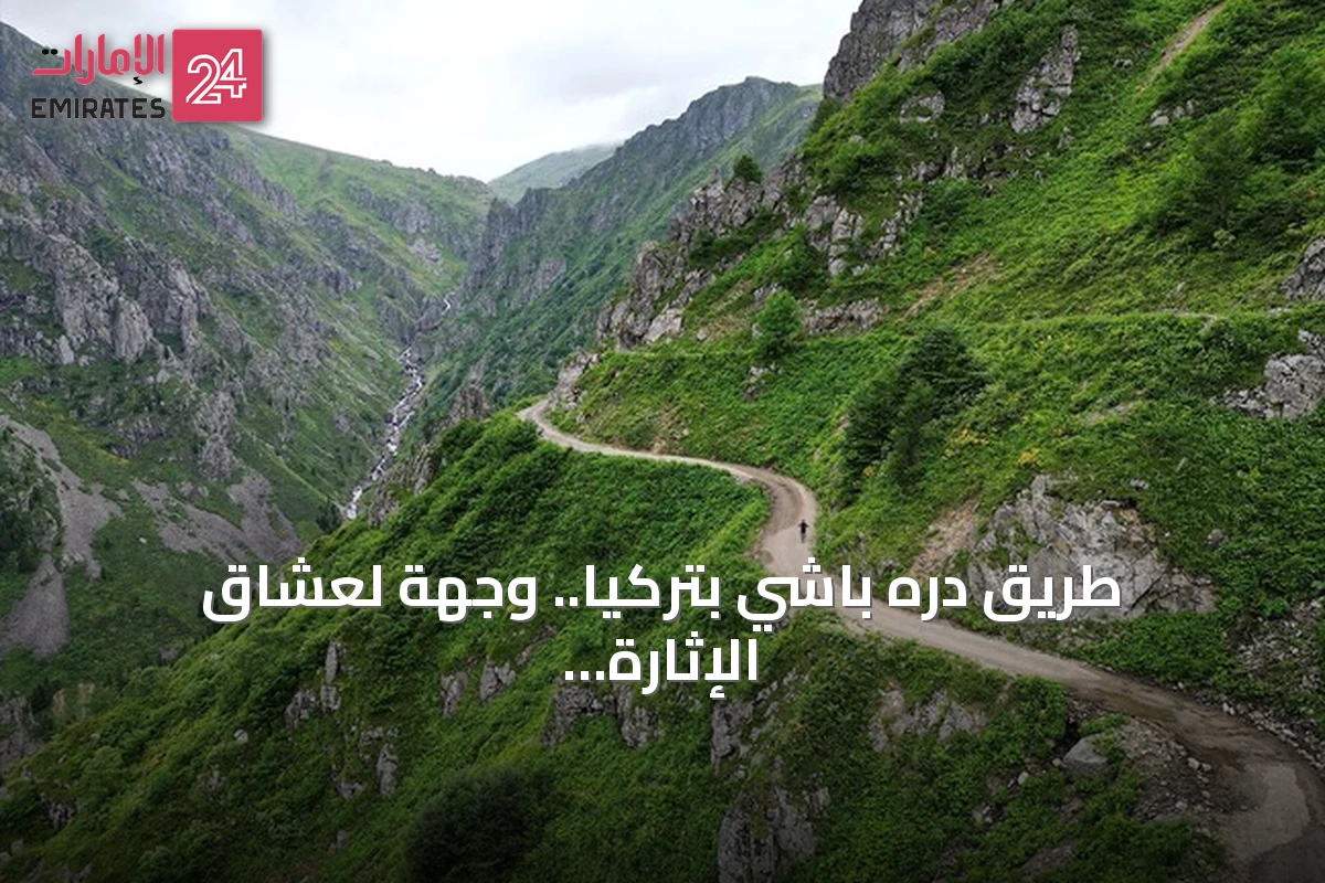 طريق دره باشي بتركيا.. وجهة لعشاق الإثارة على أحد أخطر الطرق العالمية