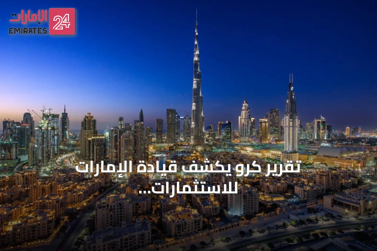 تقرير كرو يكشف قيادة الإمارات للاستثمارات الخليجية ومرونة أسواقها