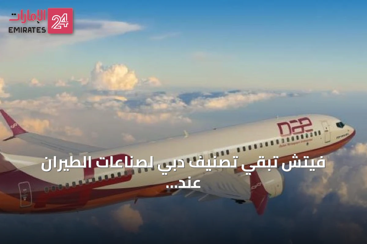 فيتش تُبقي تصنيف دبي لصناعات الطيران عند BBB وترفع ماكواري إيرفاينانس بعد الاستحواذ