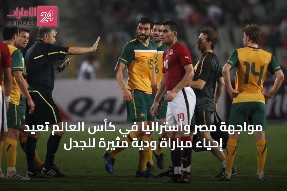 مواجهة مصر وأستراليا في كأس العالم تُعيد إحياء مباراة ودية مثيرة للجدل
