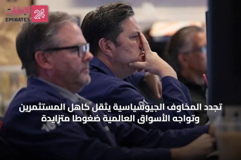 تجدد المخاوف الجيوسياسية يثقل كاهل المستثمرين وتواجه الأسواق العالمية ضغوطاً متزايدة