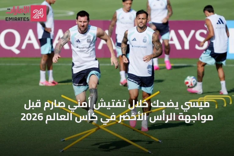 ميسي يضحك خلال تفتيش أمني صارم قبل مواجهة الرأس الأخضر في كأس العالم 2026