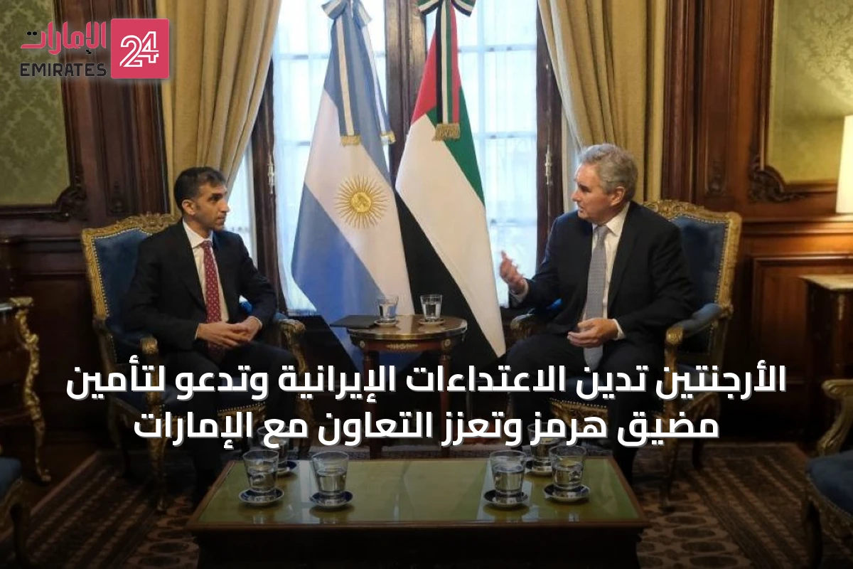 الأرجنتين تدين الاعتداءات الإيرانية وتدعو لتأمين مضيق هرمز وتعزز التعاون مع الإمارات
