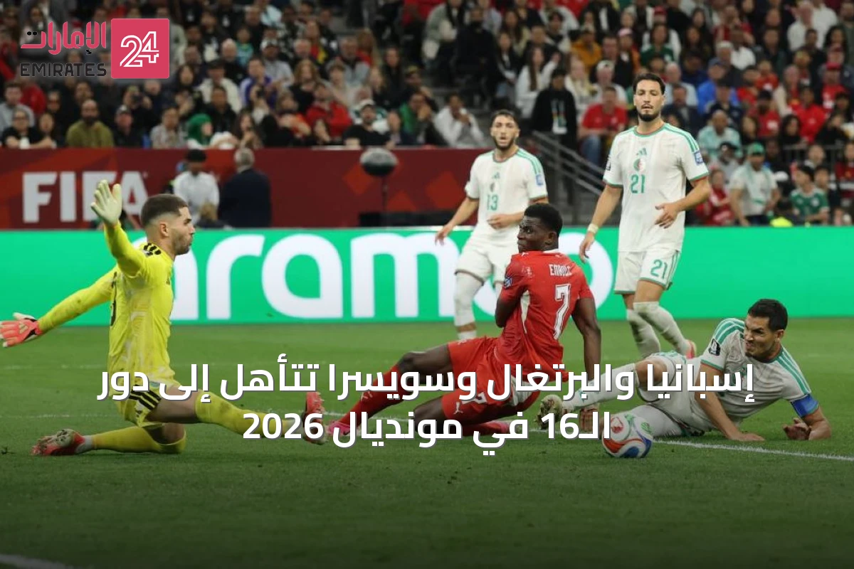 إسبانيا والبرتغال وسويسرا تتأهل إلى دور الـ16 في مونديال 2026