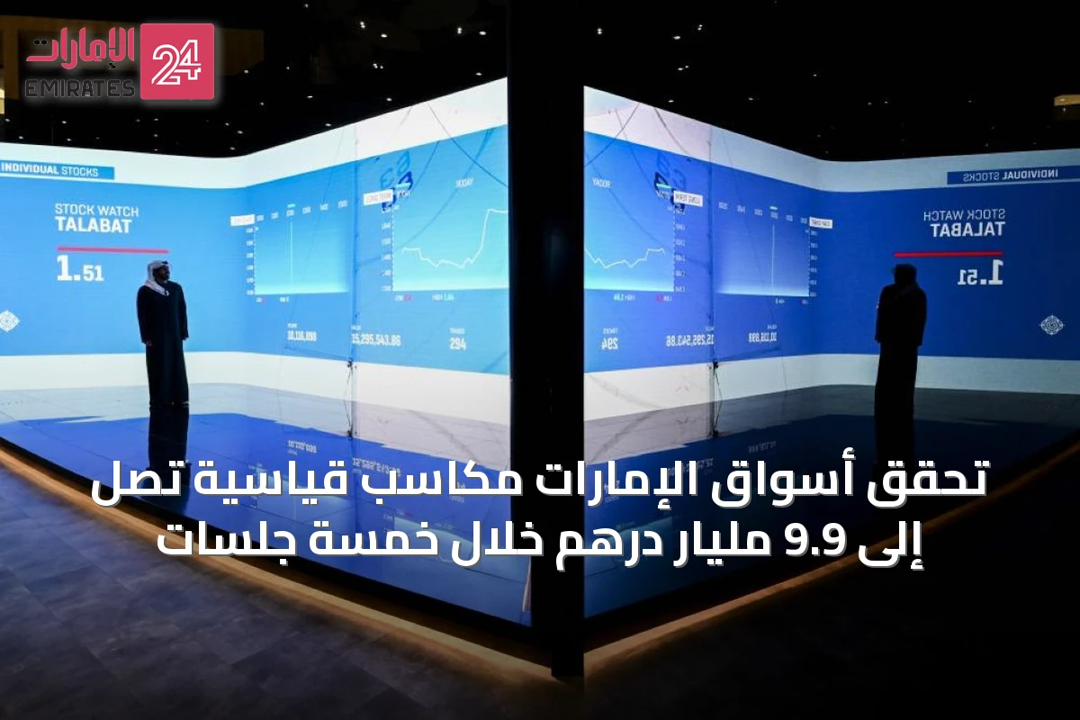 تحقق أسواق الإمارات مكاسب قياسية تصل إلى 9.9 مليار درهم خلال خمسة جلسات