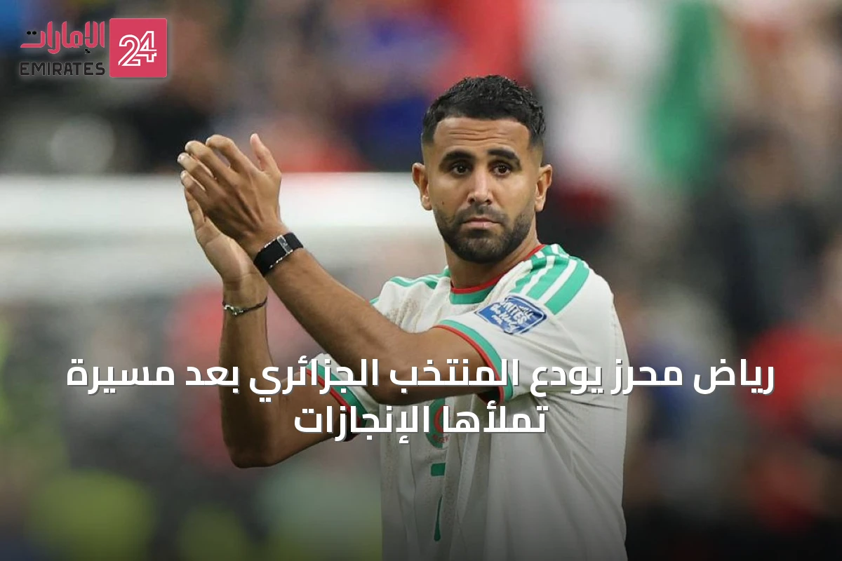 رياض محرز يودّع المنتخب الجزائري بعد مسيرة تملأها الإنجازات