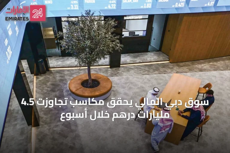 سوق دبي المالي يحقق مكاسب تجاوزت 4.5 مليارات درهم خلال أسبوع