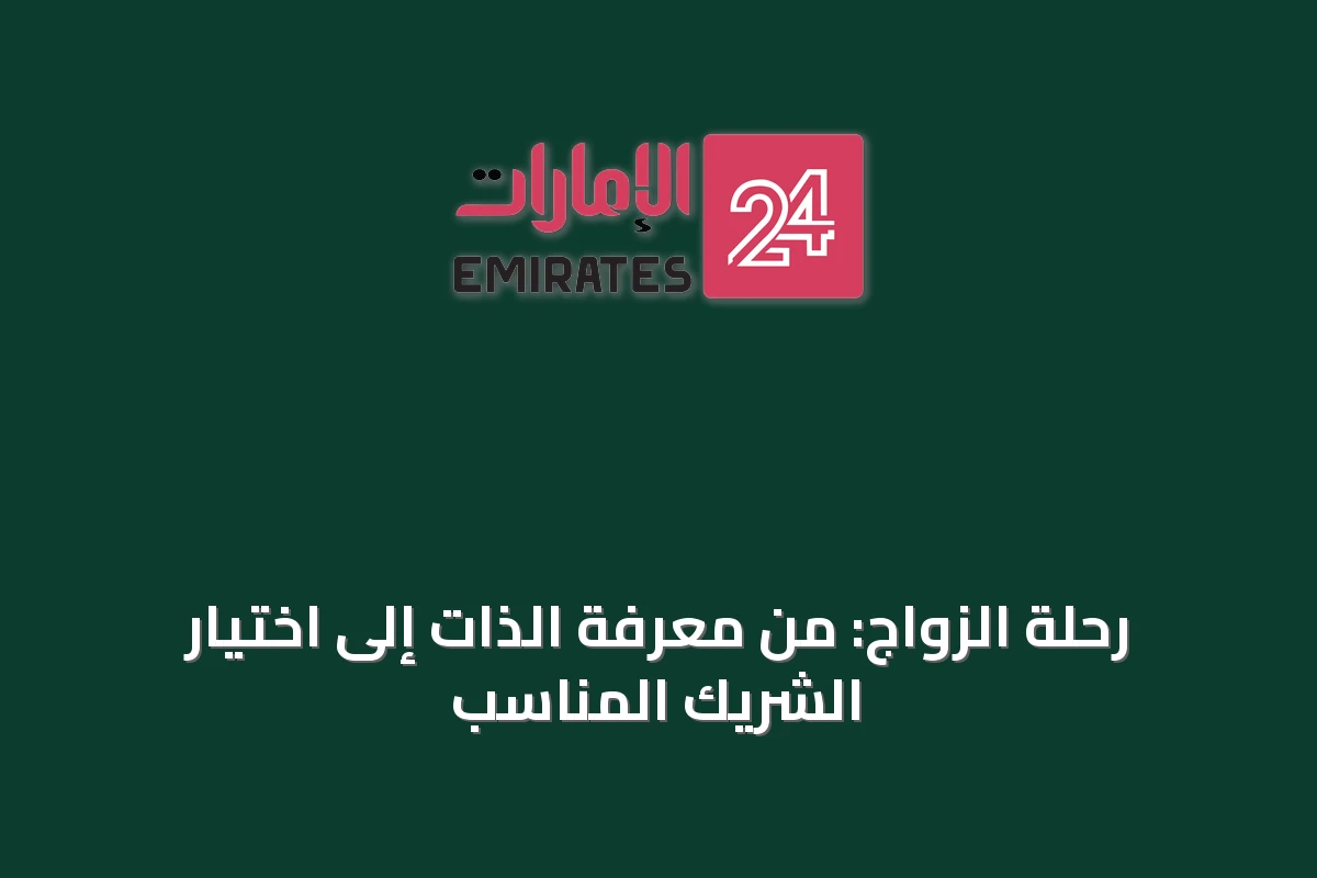 رحلة الزواج: من معرفة الذات إلى اختيار الشريك المناسب