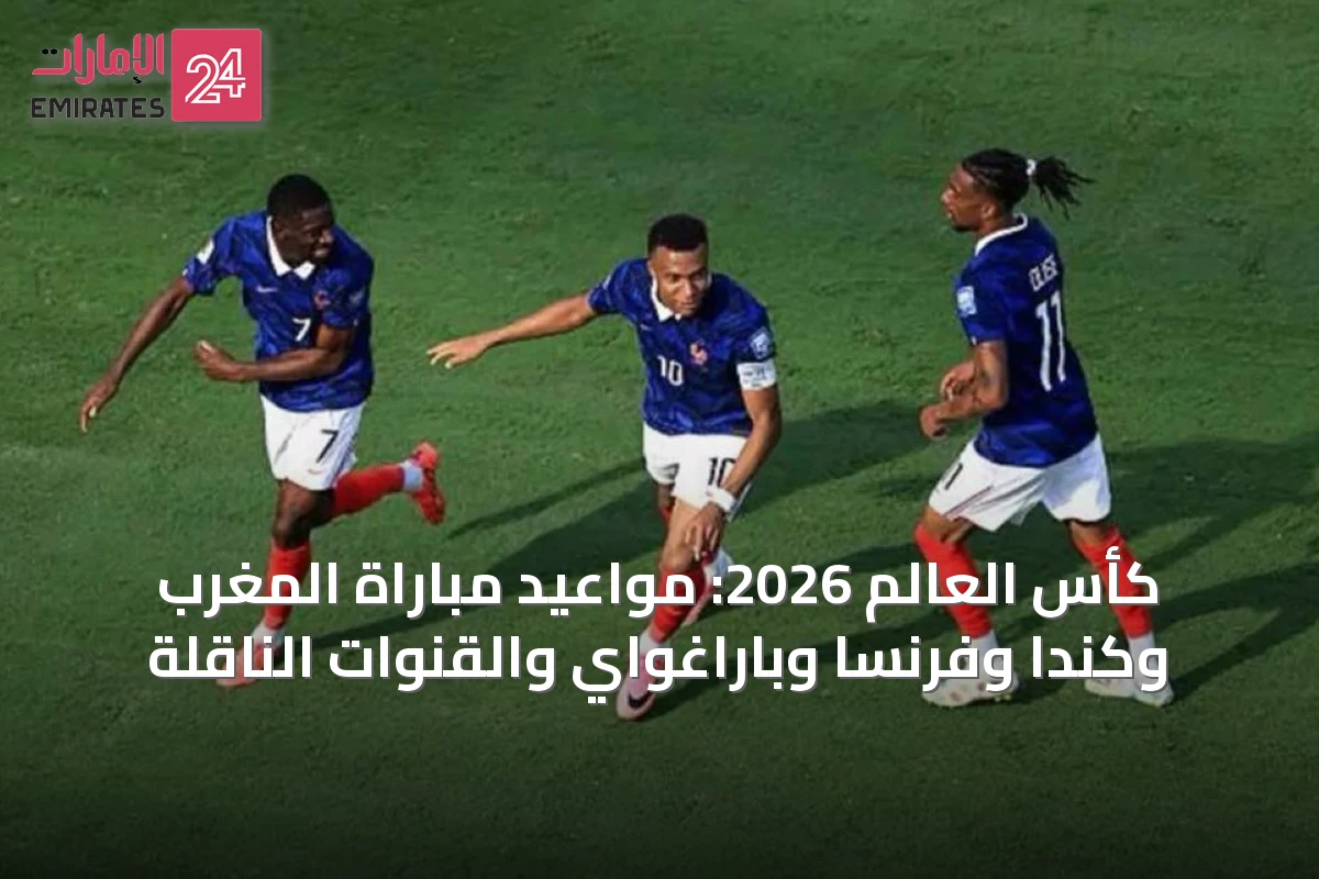 كأس العالم 2026: مواعيد مباراة المغرب وكندا وفرنسا وباراغواي والقنوات الناقلة