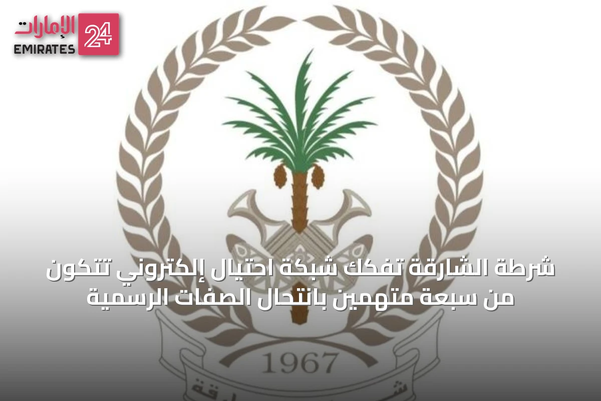 شرطة الشارقة تفكك شبكة احتيال إلكتروني تتكون من سبعة متهمين بانتحال الصفات الرسمية