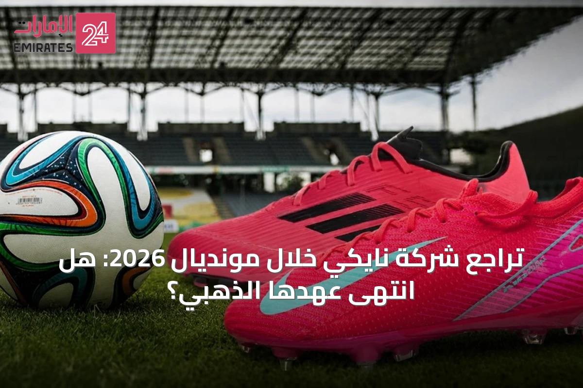 تراجع شركة نايكي خلال مونديال 2026: هل انتهى عهدها الذهبي؟