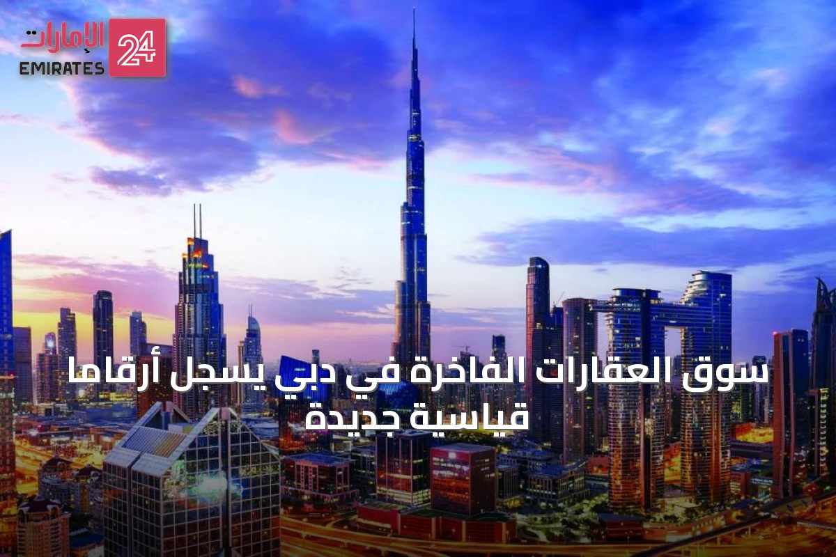 سوق العقارات الفاخرة في دبي يسجل أرقاماً قياسية جديدة