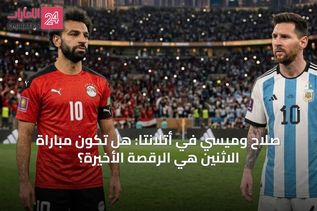 صلاح وميسي في أتلانتا: هل تكون مباراة الاثنين هي الرقصة الأخيرة؟