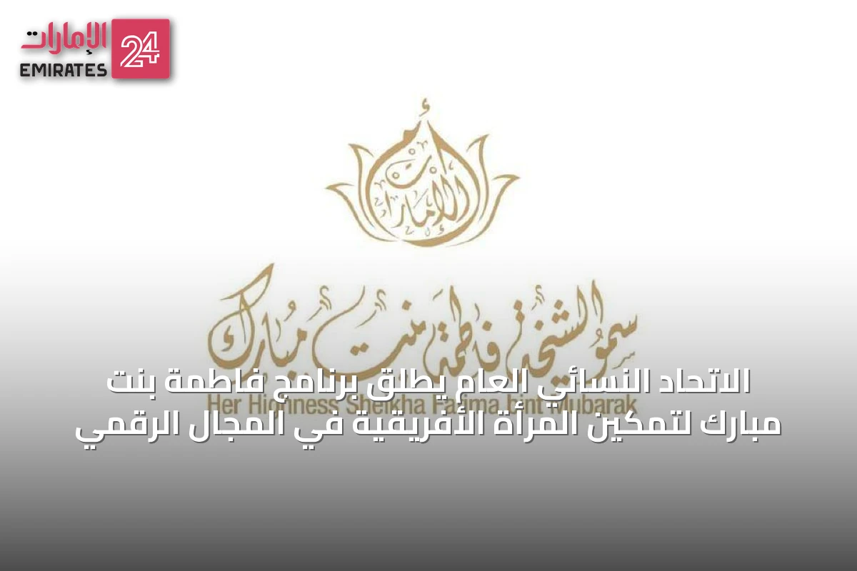 الاتحاد النسائي العام يطلق برنامج فاطمة بنت مبارك لتمكين المرأة الأفريقية في المجال الرقمي