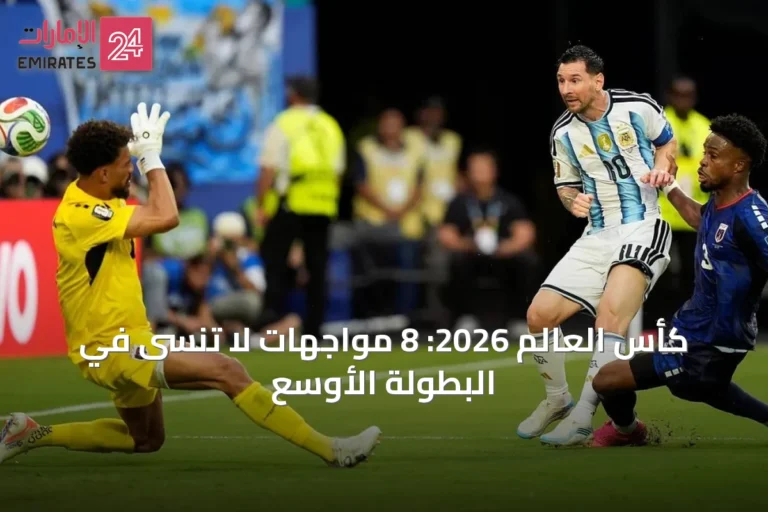 كأس العالم 2026: 8 مواجهات لا تُنسى في البطولة الأوسع