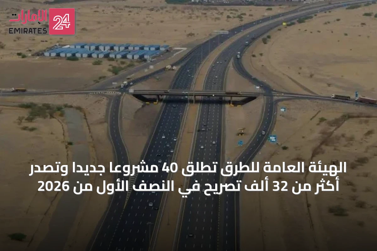 الهيئة العامة للطرق تُطلق 40 مشروعًا جديدًا وتصدر أكثر من 32 ألف تصريح في النصف الأول من 2026